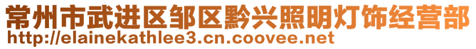 常州市武進(jìn)區(qū)鄒區(qū)黔興照明燈飾經(jīng)營(yíng)部