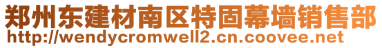 鄭州東建材南區(qū)特固幕墻銷售部