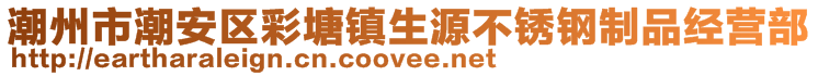 潮州市潮安區(qū)彩塘鎮(zhèn)生源不銹鋼制品經(jīng)營部