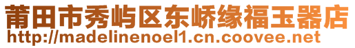 莆田市秀嶼區(qū)東嶠緣福玉器店