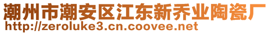 潮州市潮安區(qū)江東新喬業(yè)陶瓷廠