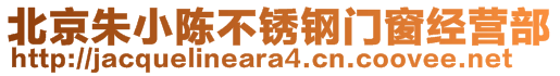 北京朱小陳不銹鋼門窗經(jīng)營部