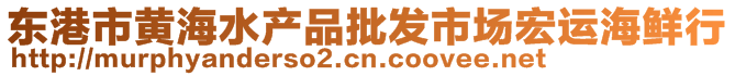 東港市黃海水產(chǎn)品批發(fā)市場宏運(yùn)海鮮行