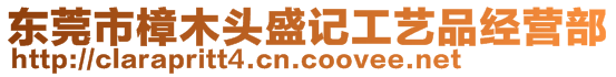 東莞市樟木頭盛記工藝品經(jīng)營(yíng)部