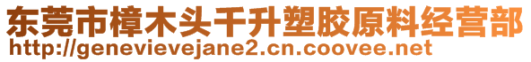 東莞市樟木頭千升塑膠原料經(jīng)營部