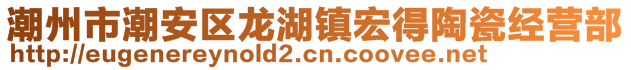 潮州市潮安區(qū)龍湖鎮(zhèn)宏得陶瓷經(jīng)營(yíng)部