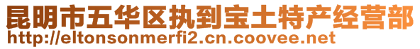 昆明市五華區(qū)執(zhí)到寶土特產(chǎn)經(jīng)營部