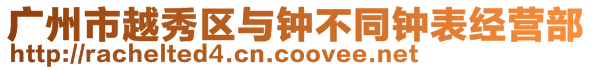 廣州市越秀區(qū)與鐘不同鐘表經(jīng)營部