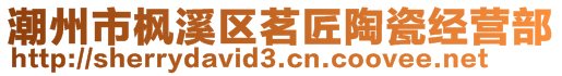 潮州市楓溪區(qū)茗匠陶瓷經(jīng)營部