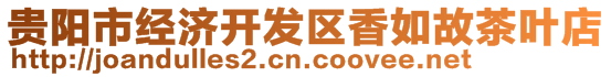 貴陽(yáng)市經(jīng)濟(jì)開(kāi)發(fā)區(qū)香如故茶葉店