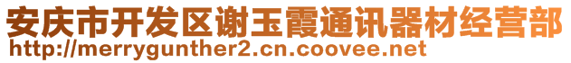 安慶市開發(fā)區(qū)謝玉霞通訊器材經(jīng)營部