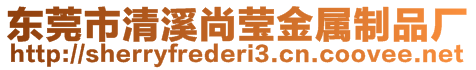 东莞市清溪尚莹金属制品厂