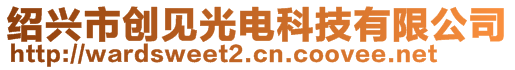 紹興市創(chuàng)見光電科技有限公司