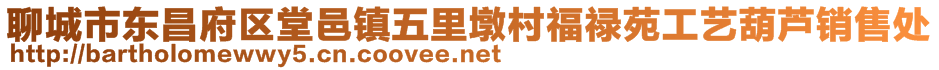 聊城市東昌府區(qū)堂邑鎮(zhèn)五里墩村福祿苑工藝葫蘆銷(xiāo)售處