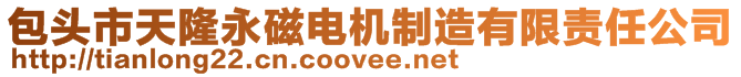 包頭市天隆永磁電機(jī)制造有限責(zé)任公司