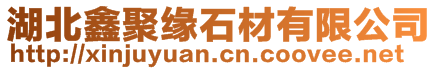 湖北鑫聚緣石材有限公司