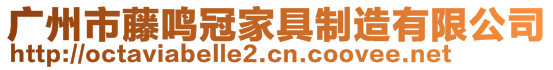 广州市藤鸣冠家具制造有限公司