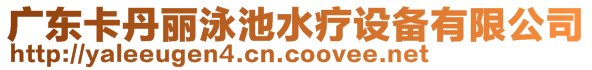 廣東卡丹麗泳池水療設(shè)備有限公司