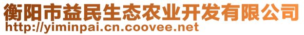 衡陽(yáng)市益民生態(tài)農(nóng)業(yè)開(kāi)發(fā)有限公司