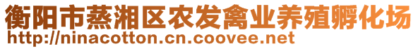 衡陽市蒸湘區(qū)農(nóng)發(fā)禽業(yè)養(yǎng)殖孵化場