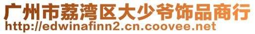 廣州市荔灣區(qū)大少爺飾品商行