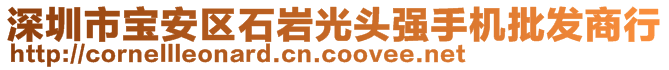 深圳市寶安區(qū)石巖光頭強手機批發(fā)商行