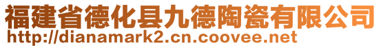 福建省德化縣九德陶瓷有限公司