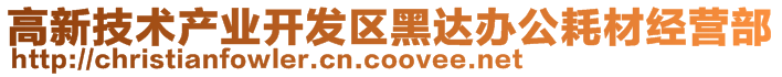 高新技術(shù)產(chǎn)業(yè)開發(fā)區(qū)黑達(dá)辦公耗材經(jīng)營(yíng)部