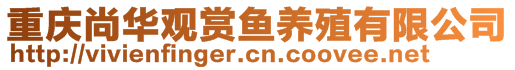 重慶尚華觀賞魚(yú)養(yǎng)殖有限公司