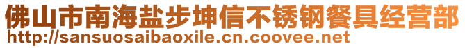 佛山市南海盐步坤信不锈钢餐具经营部