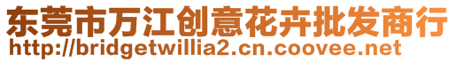 東莞市萬江創(chuàng)意花卉批發(fā)商行