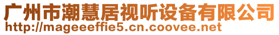 廣州市潮慧居視聽設(shè)備有限公司