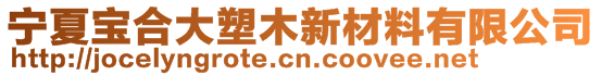 宁夏宝合大塑木新材料有限公司