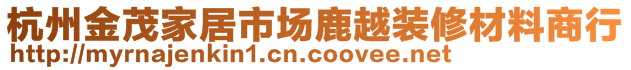 杭州金茂家居市場(chǎng)鹿越裝修材料商行