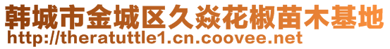 韓城市金城區(qū)久焱花椒苗木基地