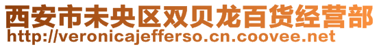 西安市未央?yún)^(qū)雙貝龍百貨經(jīng)營部