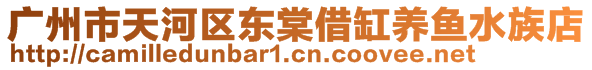 廣州市天河區(qū)東棠借缸養(yǎng)魚(yú)水族店