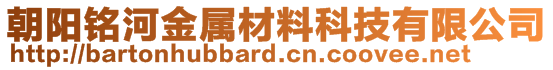 朝陽銘河金屬材料科技有限公司