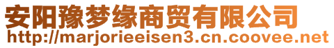 安陽(yáng)豫夢(mèng)緣商貿(mào)有限公司