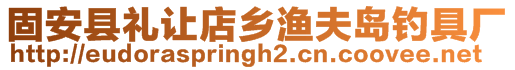 固安县礼让店乡渔夫岛钓具厂