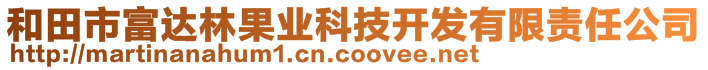 和田市富達(dá)林果業(yè)科技開發(fā)有限責(zé)任公司