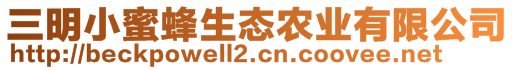 三明小蜜蜂生態(tài)農(nóng)業(yè)有限公司