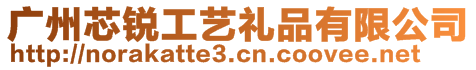 广州芯锐工艺礼品有限公司