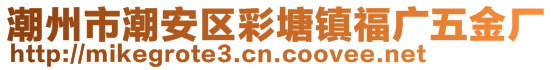 潮州市潮安區(qū)彩塘鎮(zhèn)福廣五金廠