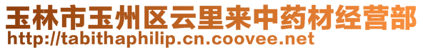 玉林市玉州區(qū)云里來中藥材經(jīng)營部