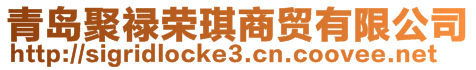 青島聚祿榮琪商貿有限公司