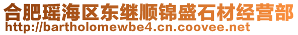 合肥瑶海区东继顺锦盛石材经营部