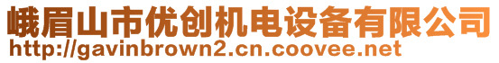 峨眉山市優(yōu)創(chuàng)機電設(shè)備有限公司