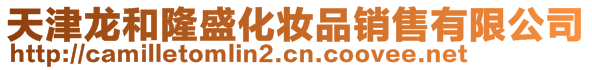 天津龍和隆盛化妝品銷售有限公司