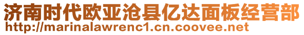 济南时代欧亚沧县亿达面板经营部